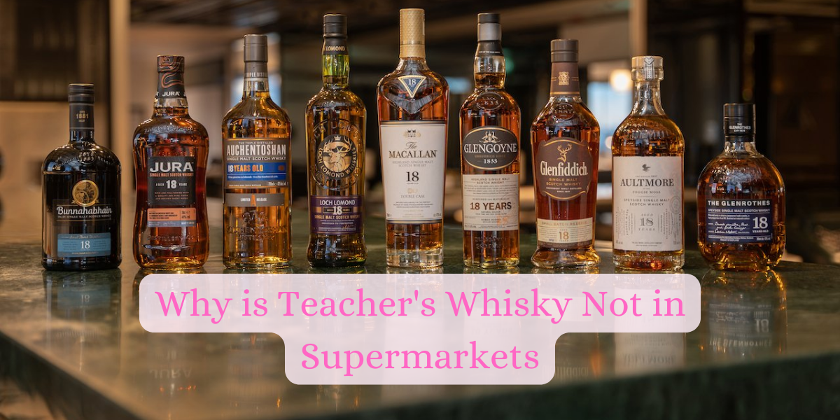 Why is Teacher's Whisky Not in Supermarkets