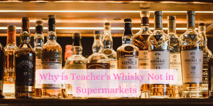 Why is Teacher's Whisky Not in Supermarkets