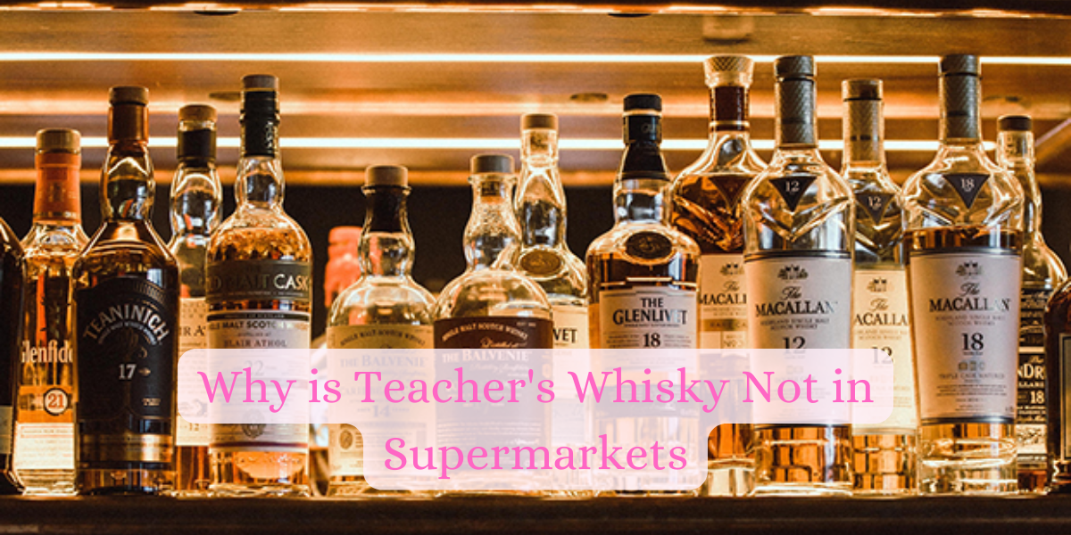Why is Teacher's Whisky Not in Supermarkets Explained